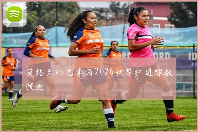 英格兰vs巴拿马2026世界杯进球数预测