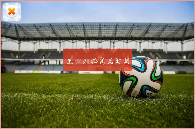 里沙利松高光时刻