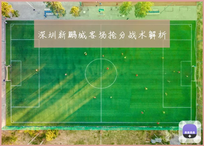 深圳新鹏城客场抢分战术解析