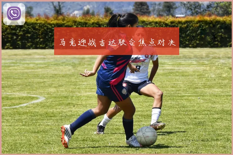 马竞迎战吉达联合焦点对决