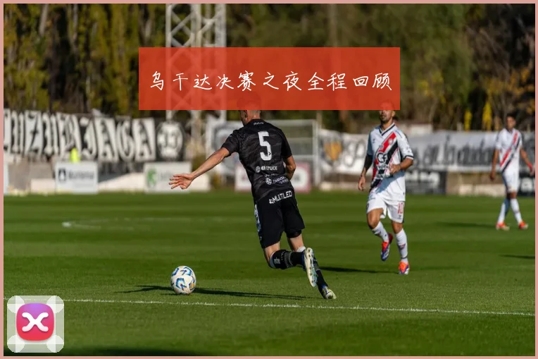 乌干达决赛之夜全程回顾