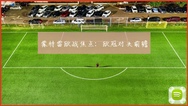 蒙特雷欧战焦点：欧冠对决前瞻