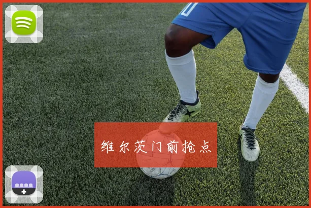 维尔茨门前抢点