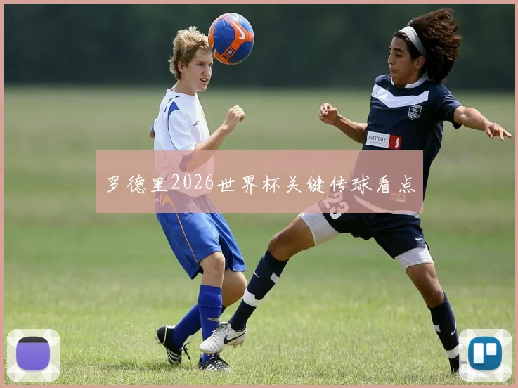 罗德里2026世界杯关键传球看点