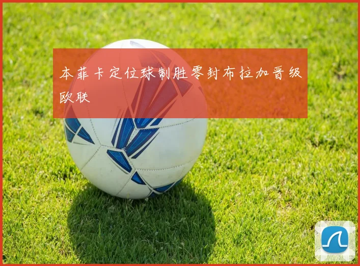 本菲卡定位球制胜零封布拉加晋级欧联