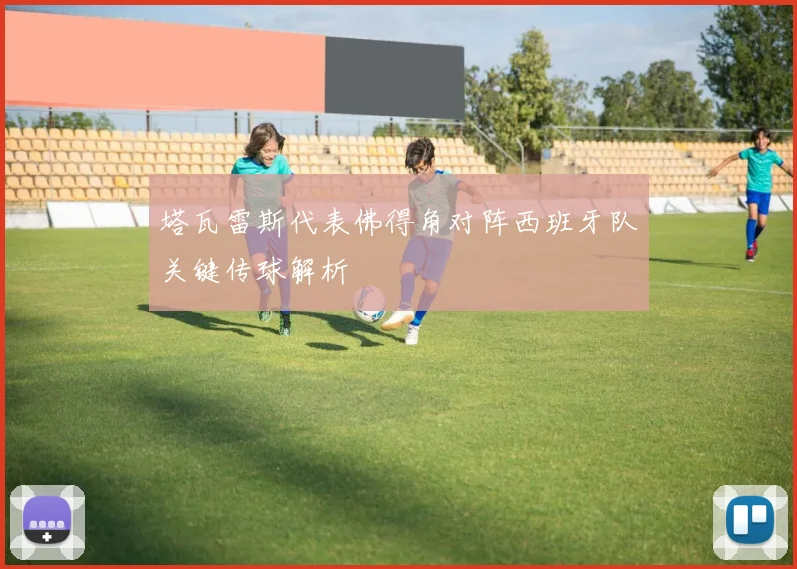 塔瓦雷斯代表佛得角对阵西班牙队关键传球解析