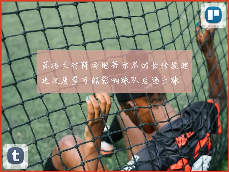 苏格兰对阵海地蒂尔尼的长传发起进攻质量可能影响球队后场出球